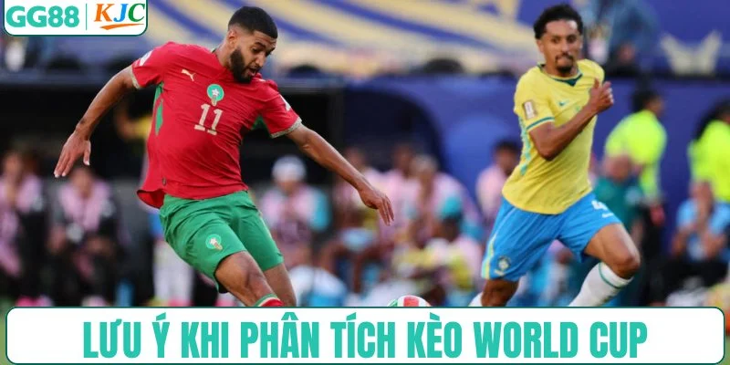Các yếu tố cần lưu ý khi phân tích kèo World Cup